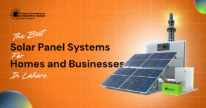 The Best Solar Panel Systems for Homes and Businesses in Lahore